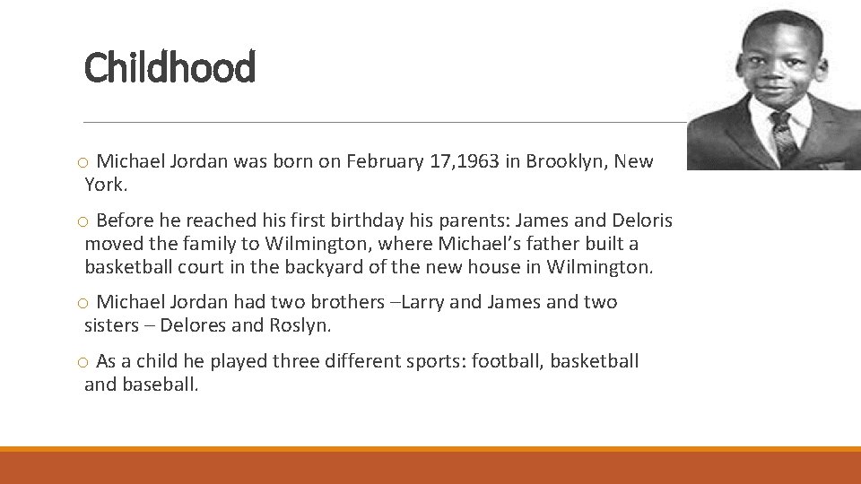 Childhood o Michael Jordan was born on February 17, 1963 in Brooklyn, New York.