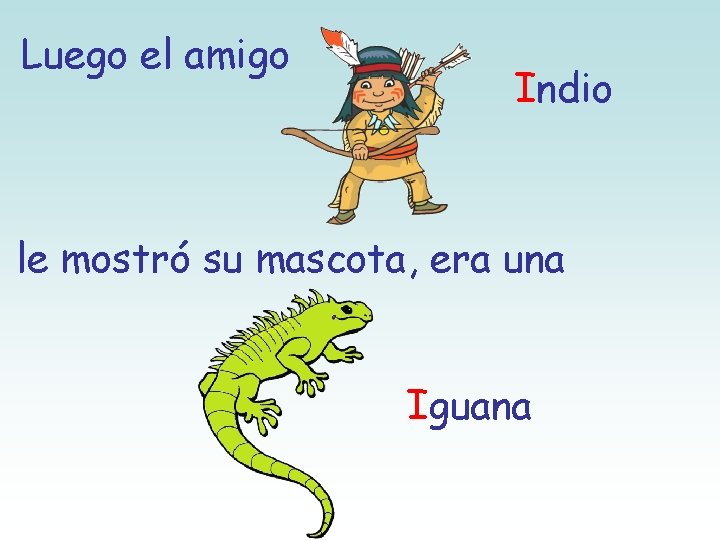 Luego el amigo Indio le mostró su mascota, era una Iguana 