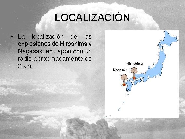 LOCALIZACIÓN • La localización de las explosiones de Hiroshima y Nagasaki en Japón con
