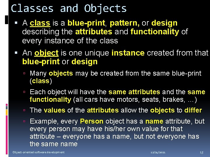 Classes and Objects A class is a blue-print, pattern, or design describing the attributes
