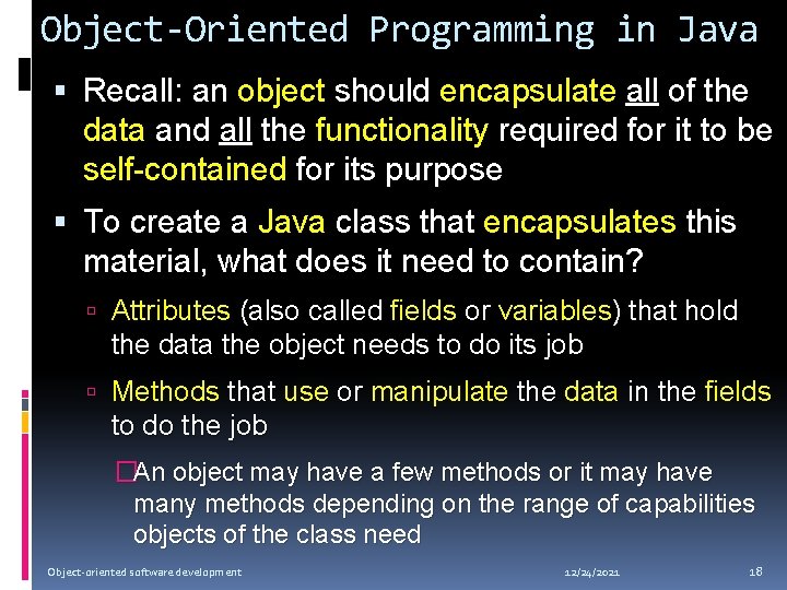 Object-Oriented Programming in Java Recall: an object should encapsulate all of the data and