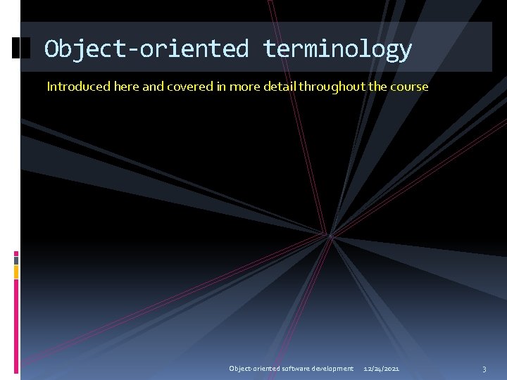 Object-oriented terminology Introduced here and covered in more detail throughout the course Object-oriented software