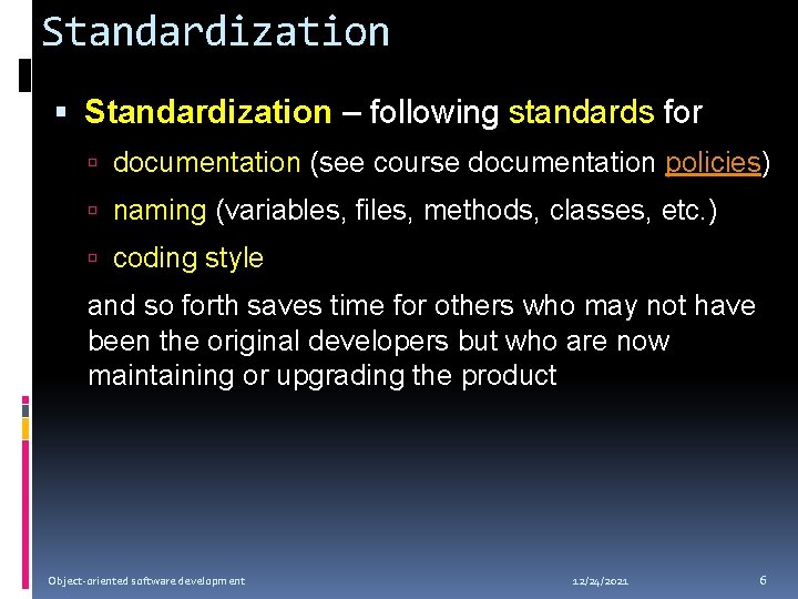 Standardization – following standards for documentation (see course documentation policies) naming (variables, files, methods,