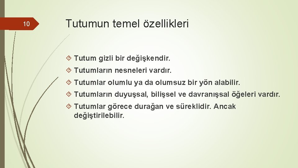 10 Tutumun temel özellikleri Tutum gizli bir değişkendir. Tutumların nesneleri vardır. Tutumlar olumlu ya