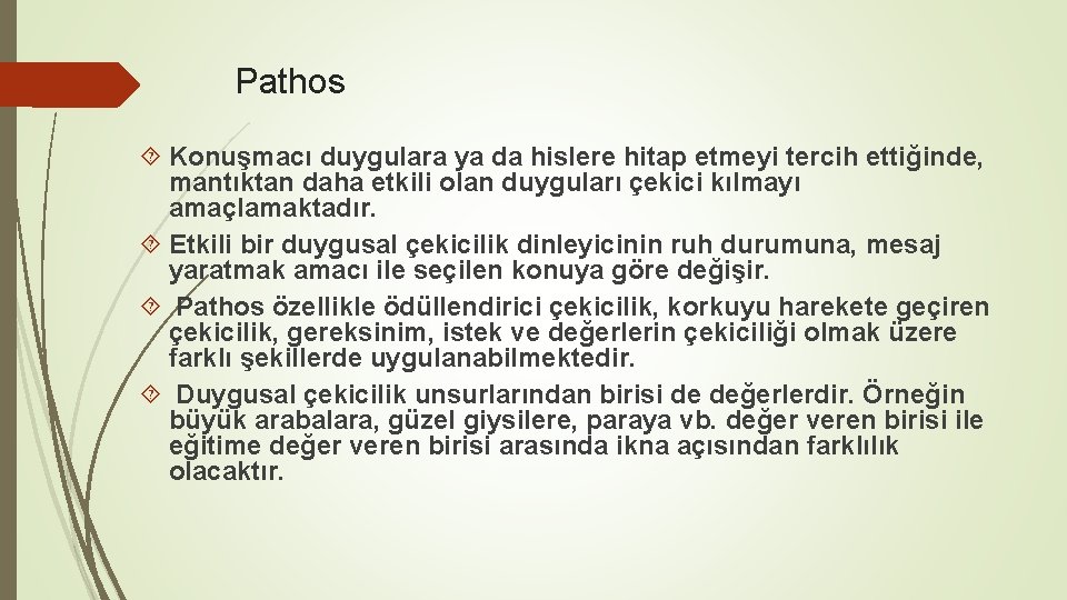 Pathos Konuşmacı duygulara ya da hislere hitap etmeyi tercih ettiğinde, mantıktan daha etkili olan