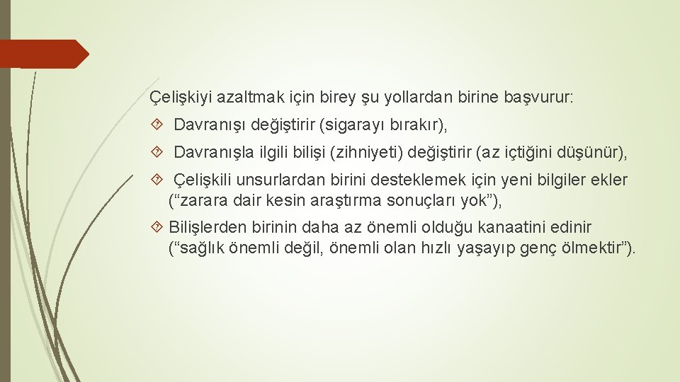 Çelişkiyi azaltmak için birey şu yollardan birine başvurur: Davranışı değiştirir (sigarayı bırakır), Davranışla ilgili