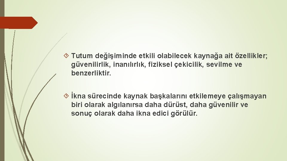  Tutum değişiminde etkili olabilecek kaynağa ait özellikler; güvenilirlik, inanılırlık, fiziksel çekicilik, sevilme ve