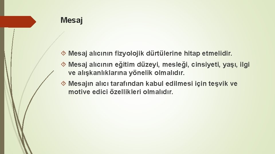 Mesaj alıcının fizyolojik dürtülerine hitap etmelidir. Mesaj alıcının eğitim düzeyi, mesleği, cinsiyeti, yaşı, ilgi