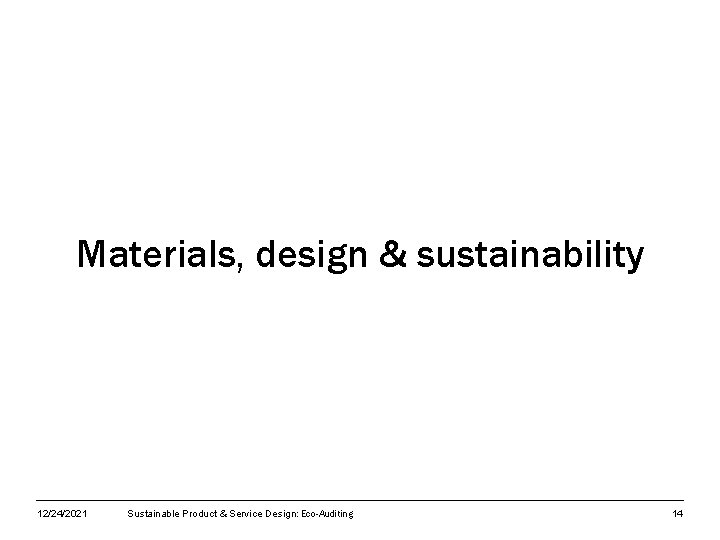 Materials, design & sustainability 12/24/2021 Sustainable Product & Service Design: Eco-Auditing 14 