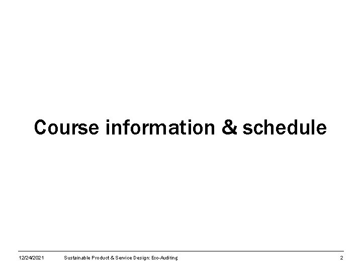 Course information & schedule 12/24/2021 Sustainable Product & Service Design: Eco-Auditing 2 