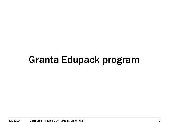 Granta Edupack program 12/24/2021 Sustainable Product & Service Design: Eco-Auditing 40 