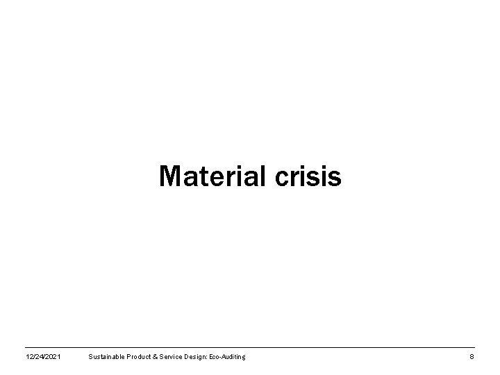 Material crisis 12/24/2021 Sustainable Product & Service Design: Eco-Auditing 8 
