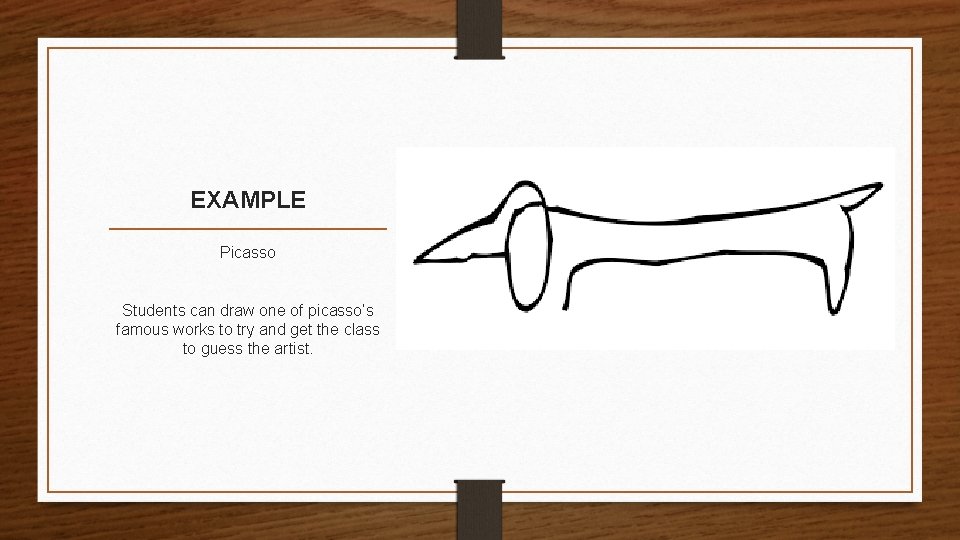 EXAMPLE Picasso Students can draw one of picasso’s famous works to try and get