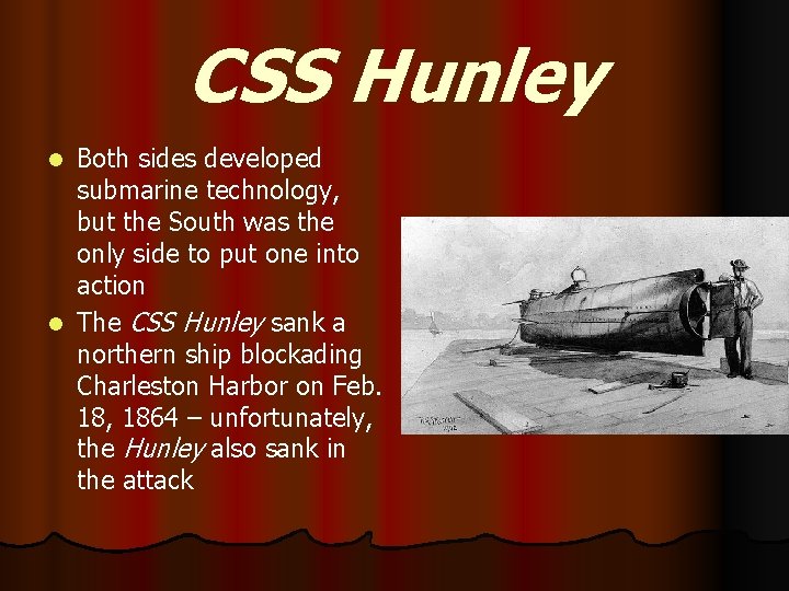 CSS Hunley Both sides developed submarine technology, but the South was the only side