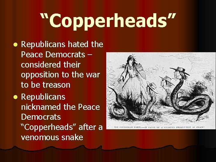 “Copperheads” Republicans hated the Peace Democrats – considered their opposition to the war to