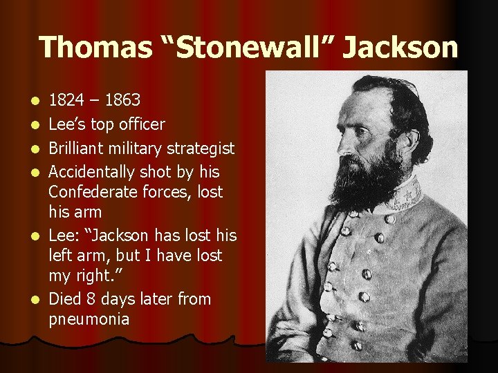 Thomas “Stonewall” Jackson l l l 1824 – 1863 Lee’s top officer Brilliant military