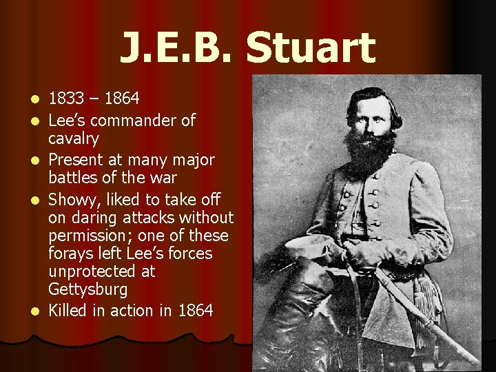 J. E. B. Stuart l l l 1833 – 1864 Lee’s commander of cavalry