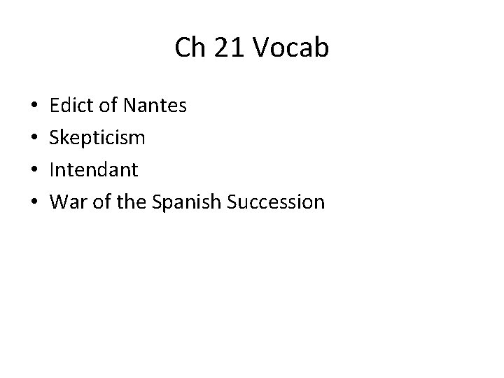 Ch 21 Vocab • • Edict of Nantes Skepticism Intendant War of the Spanish