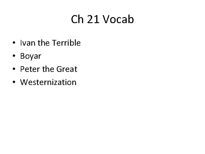 Ch 21 Vocab • • Ivan the Terrible Boyar Peter the Great Westernization 