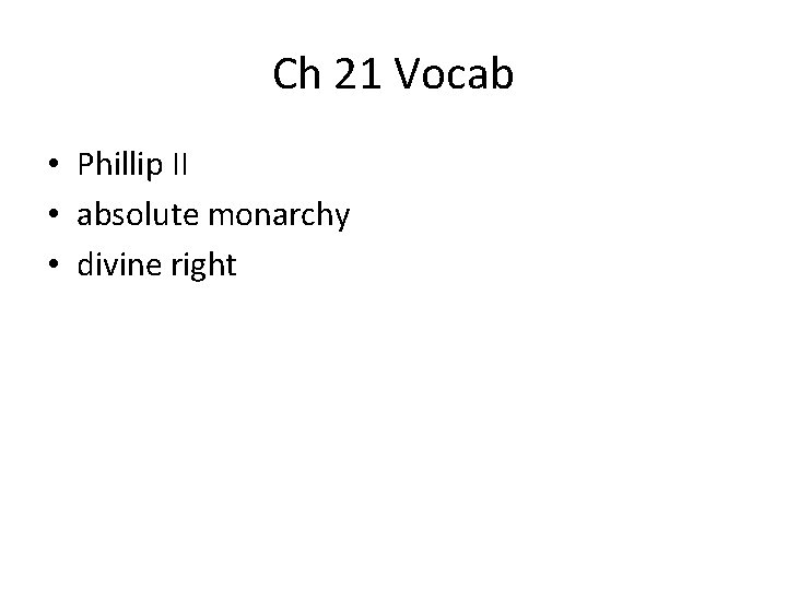 Ch 21 Vocab • Phillip II • absolute monarchy • divine right 