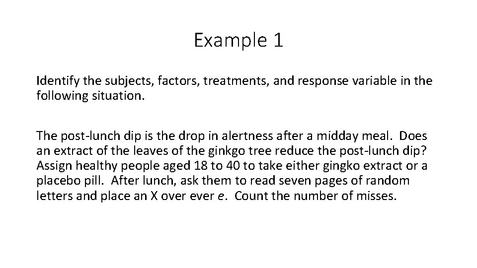 Example 1 Identify the subjects, factors, treatments, and response variable in the following situation.