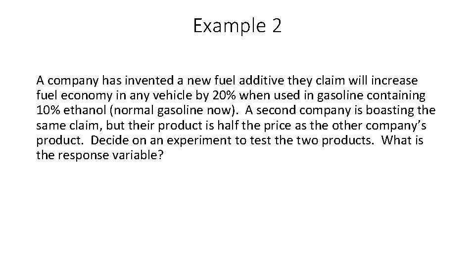 Example 2 A company has invented a new fuel additive they claim will increase