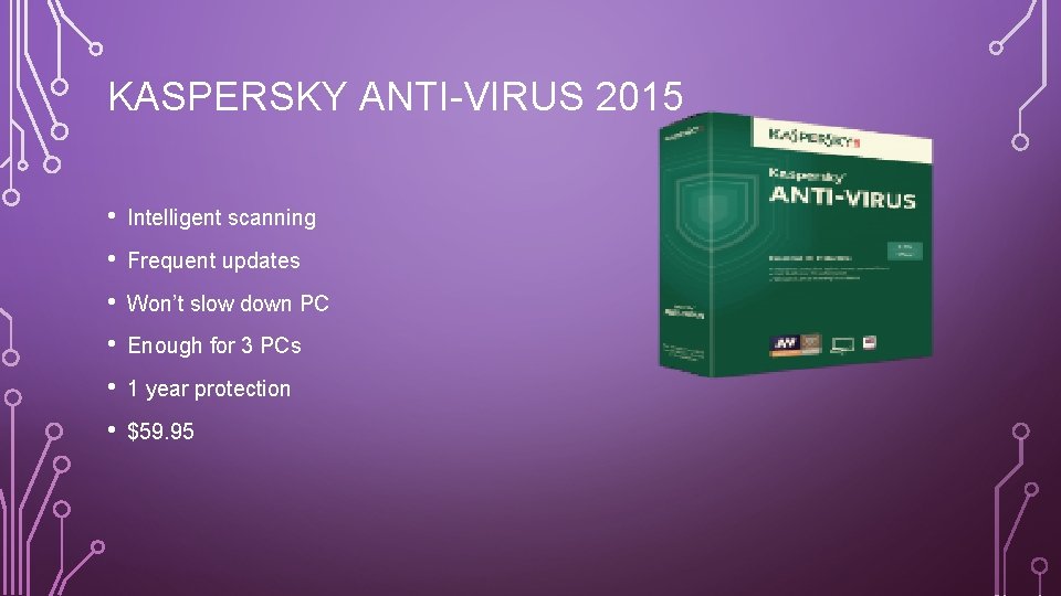 KASPERSKY ANTI-VIRUS 2015 • Intelligent scanning • Frequent updates • Won’t slow down PC