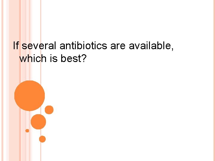 If several antibiotics are available, which is best? 