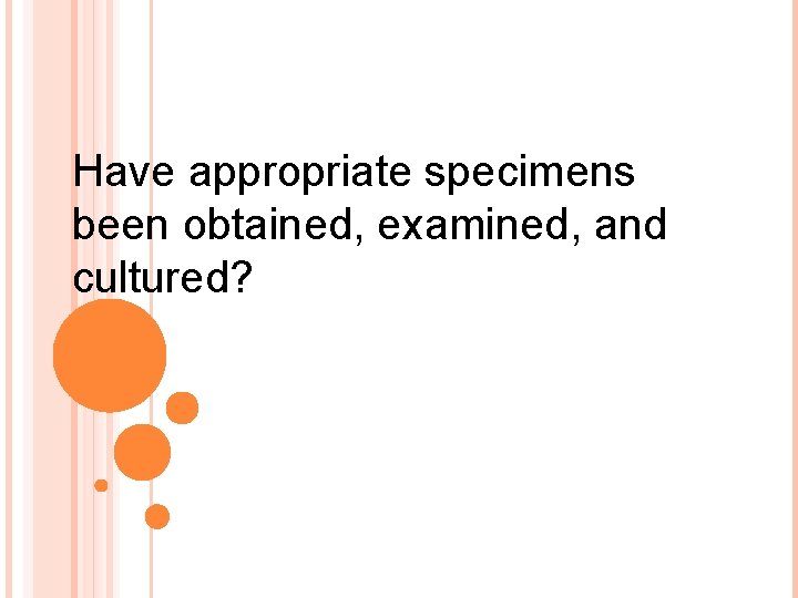 Have appropriate specimens been obtained, examined, and cultured? 
