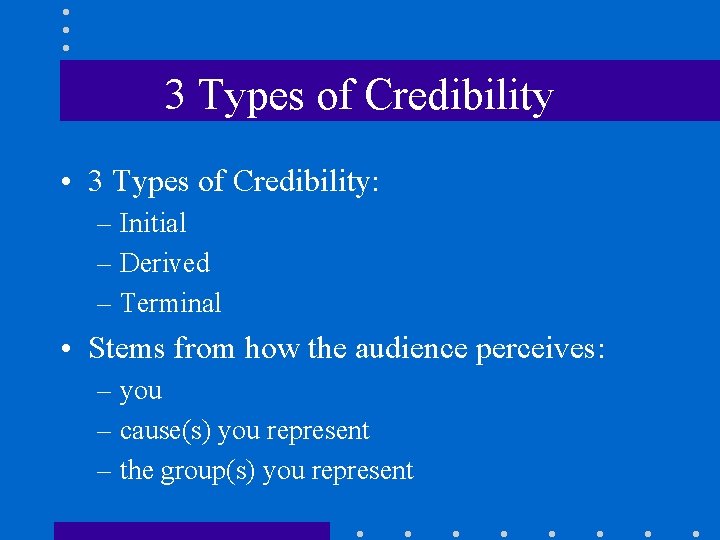 3 Types of Credibility • 3 Types of Credibility: – Initial – Derived –