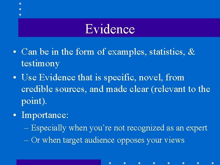 Evidence • Can be in the form of examples, statistics, & testimony • Use