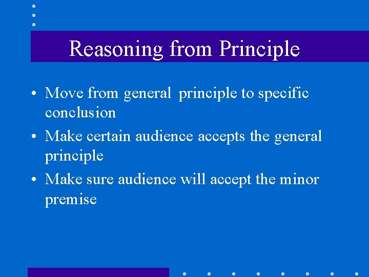 Reasoning from Principle • Move from general principle to specific conclusion • Make certain