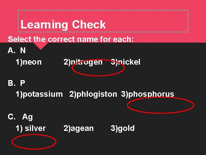 Learning Check Select the correct name for each: A. N 1)neon 2)nitrogen 3)nickel B.