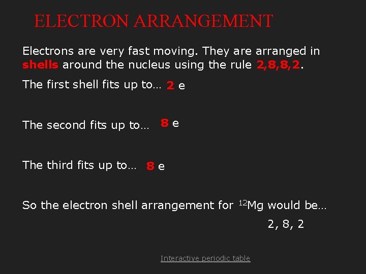 ELECTRON ARRANGEMENT Electrons are very fast moving. They are arranged in shells around the