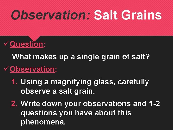 Observation: Salt Grains ü Question: What makes up a single grain of salt? ü