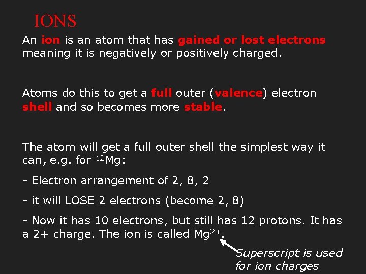 IONS An ion is an atom that has gained or lost electrons meaning it