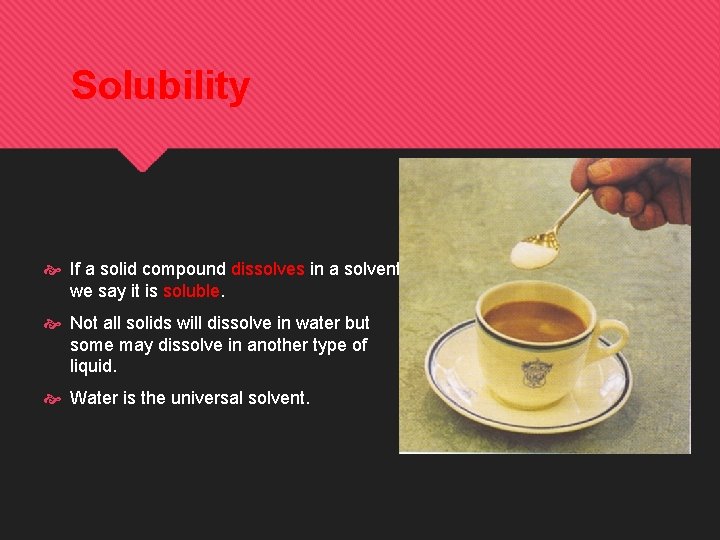 Solubility If a solid compound dissolves in a solvent we say it is soluble.
