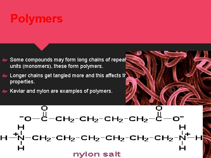 Polymers Some compounds may form long chains of repeating units (monomers), these form polymers.