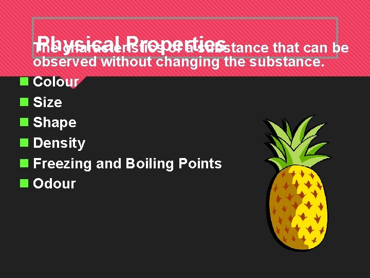 Physical Properties The characteristics of a substance that can be observed without changing the
