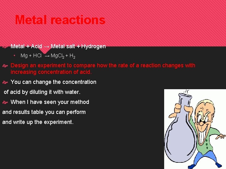 Metal reactions Metal + Acid → Metal salt + Hydrogen • Mg + HCl