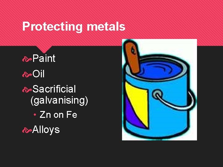 Protecting metals Paint Oil Sacrificial (galvanising) • Zn on Fe Alloys 