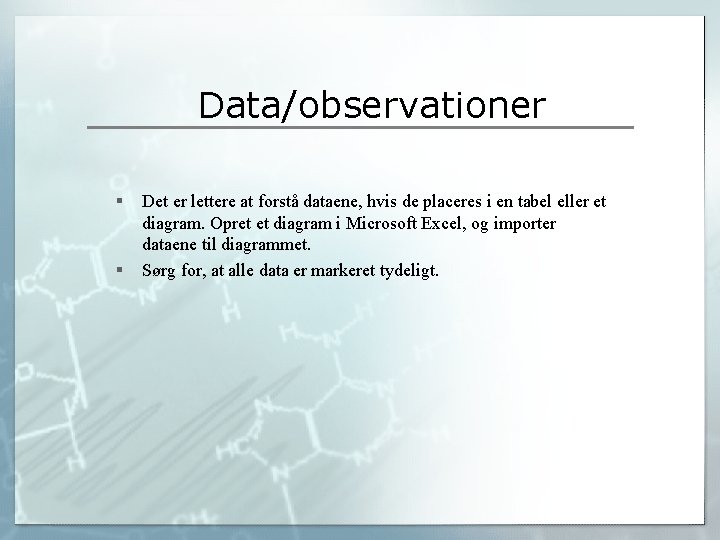 Data/observationer § § Det er lettere at forstå dataene, hvis de placeres i en