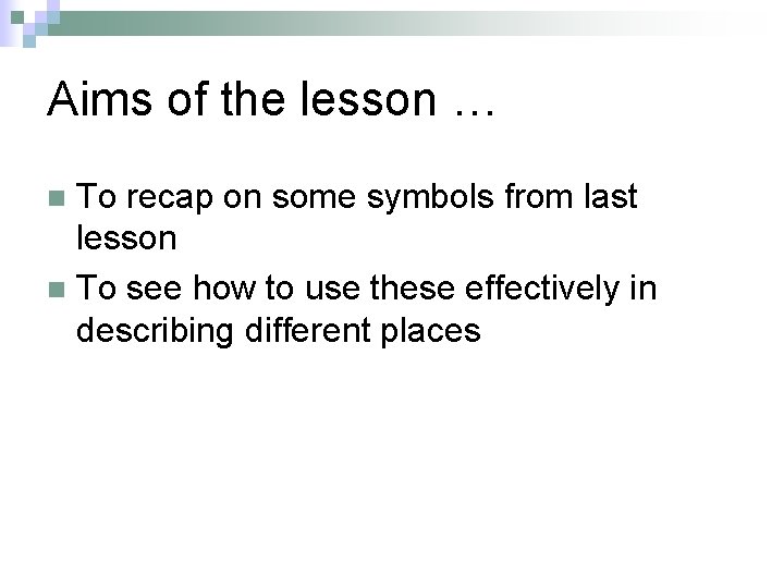 Aims of the lesson … To recap on some symbols from last lesson n