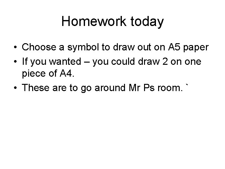 Homework today • Choose a symbol to draw out on A 5 paper •