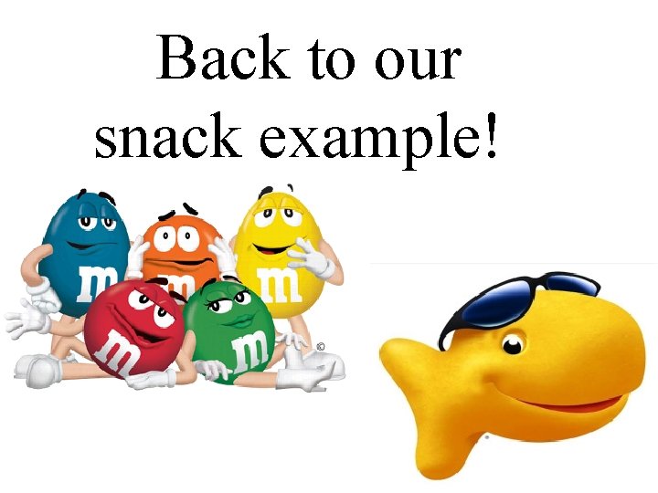 Back to our snack example! 