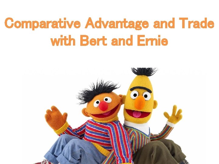 Comparative Advantage and Trade with Bert and Ernie 
