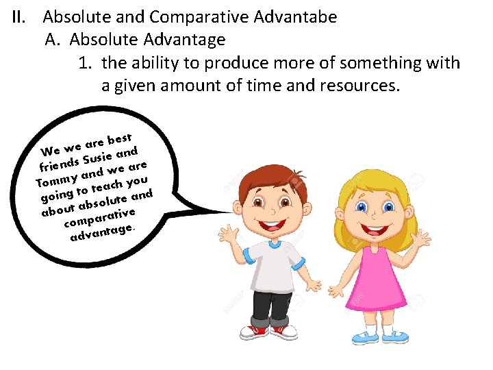 II. Absolute and Comparative Advantabe A. Absolute Advantage 1. the ability to produce more