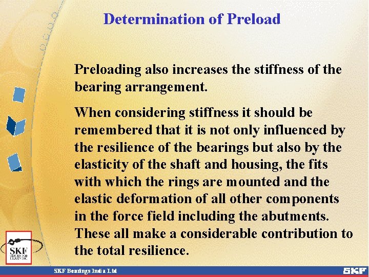 Determination of Preloading also increases the stiffness of the bearing arrangement. When considering stiffness Determination of Preloading also increases the stiffness of the bearing arrangement. When considering stiffness