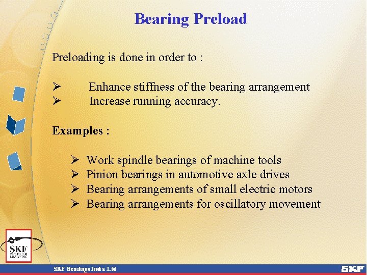 Bearing Preloading is done in order to : Ø Ø Enhance stiffness of the