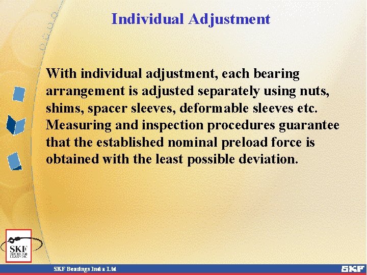 Individual Adjustment With individual adjustment, each bearing arrangement is adjusted separately using nuts, shims,